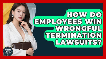 How Do Employees Win Wrongful Termination Lawsuits? - Avoiding Common Legal Mistakes