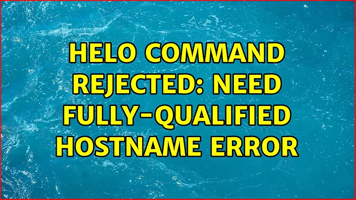 Unix & Linux: Helo command rejected: need fully-qualified hostname Error (8 Solutions!!)