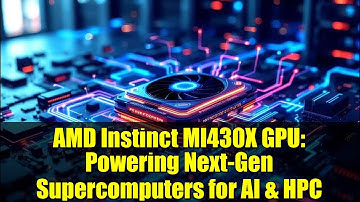 AMD Instinct MI430X GPU: Powering Next-Gen Supercomputers for AI & HPC