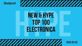 Beatport Electronica Top 100 New & Hype 2024-03-04