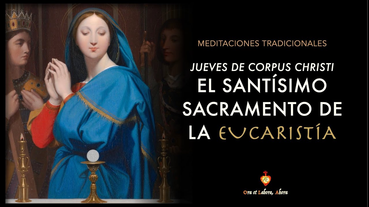 Meditación del Santísimo Sacramento de la Eucaristía [Meditaciones Tradicionales] ·  Corpus Christi