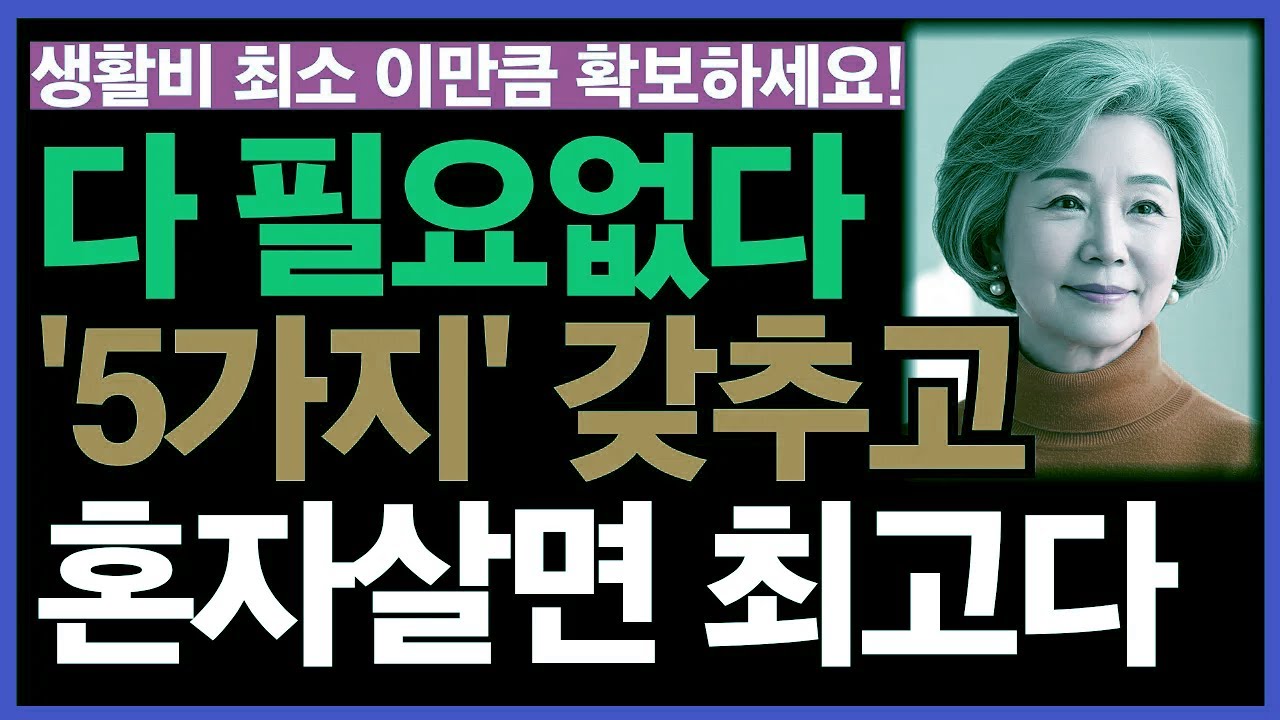 다 내려놓아도 된다, 딱 5가지만 갖추고 혼자 살면 충분하다ㅣ노후인생ㅣ노후대책ㅣ은퇴생활비ㅣ노후건강ㅣ헛수고ㅣ혼자사는삶의축복ㅣ강단있게살기ㅣ무리하지말자ㅣ노화관리ㅣ외로움극복ㅣ인생무상