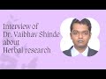 Interview of dr vaibhav shinde about herbal research