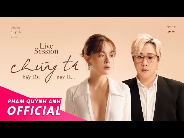 Phạm Quỳnh Anh x Trung Quân | Chúng Ta Bấy Lâu Nay Là... | Live Session