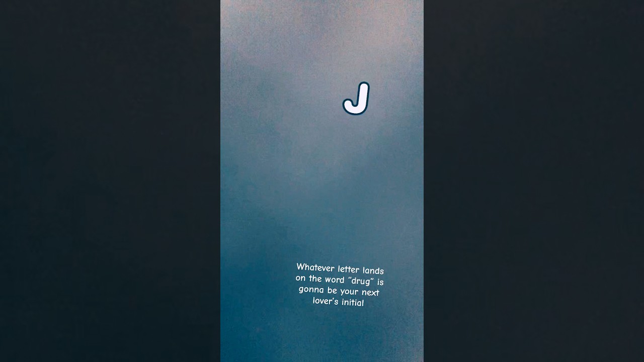 Whatever letter lands on the word “drug” is gonna be your next lovers initial 