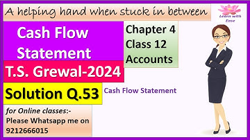 Cash Flow Statement| T S Grewal 2024| Q53| Ch4| Class 12| Accounts| T S Grewal@learnwithease