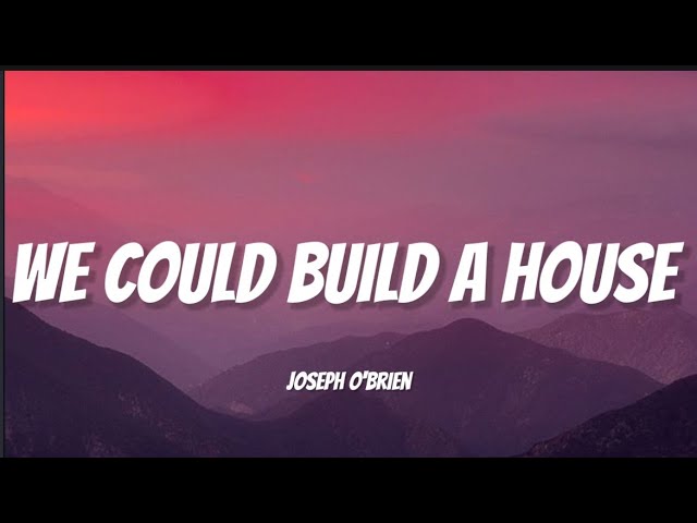 Joseph O'Brien - We Could Build A House (lyrics) class=