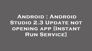 Android : Android Studio 2.3 Update not opening app [Instant Run Service]