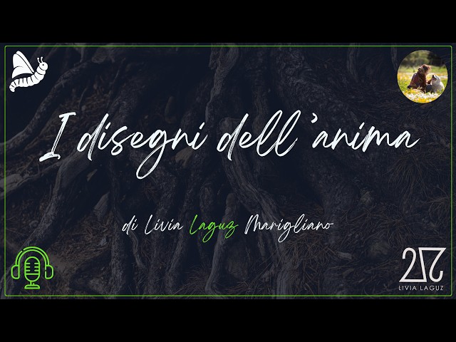 LAGUZ PODCAST 21 - "I DISEGNI DELL'ANIMA" di Livia Laguz Marigliano
