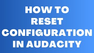 How to Reset Configuration in Audacity - Restore Default Settings