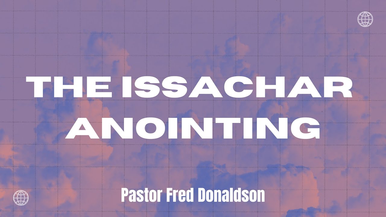The Issachar Anointing Pastor Fred Donaldson YouTube