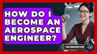 How Do I Become an Aerospace Engineer? - Your Engineering Future