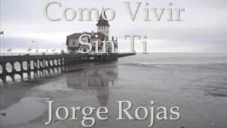 Como Vivir Sin Ti... Jorge Rojas