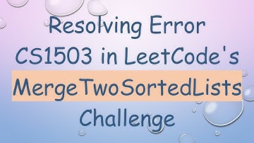 Resolving Error CS1503 in LeetCode