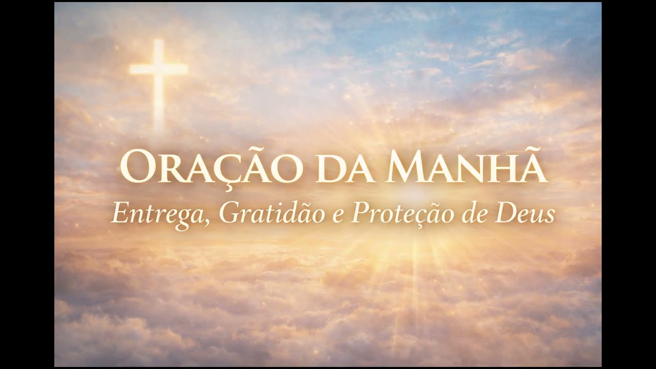 ORAÇÃO DA MANHÃ | Entrega, Gratidão e Proteção de Deus!