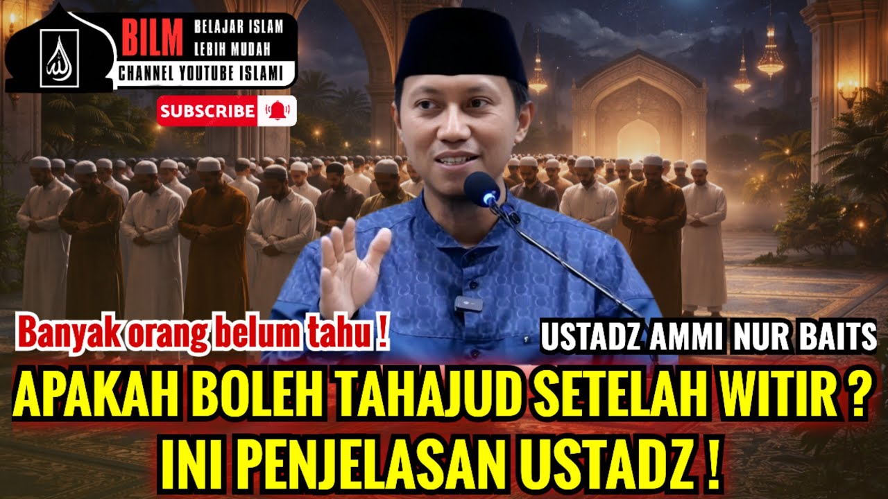 APAKAH BOLEH TAHAJUD SETELAH WITIR ? INI PENJELASANNYA | USTADZ AMMI NUR BAITS