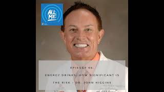Episode 66: Energy Drinks: How Significant is the Risk - Dr. John Higgins