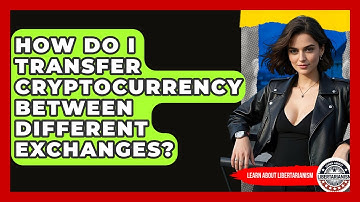 How Do I Transfer Cryptocurrency Between Different Exchanges? - Learn About Libertarianism