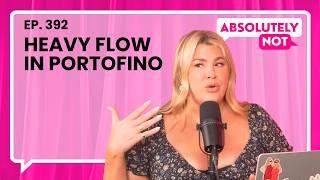 Heavy Flow in Portofino | Absolutely Not with Heather McMahan | Episode 392