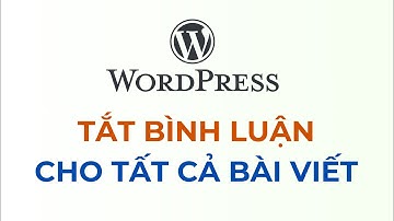 Cách tắt bình luận của tất cả bài viết trên website WordPress
