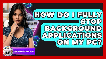 How Do I Fully Stop Background Applications On My PC? - The Hardware Hub
