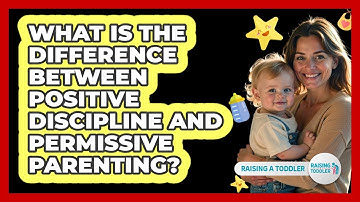 What Is The Difference Between Positive Discipline And Permissive Parenting? - Raising A Toddler