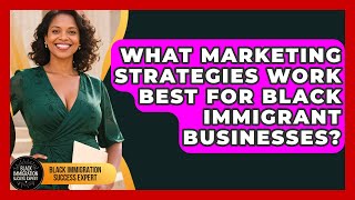 What Marketing Strategies Work Best For Black Immigrant Businesses?