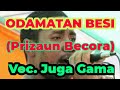 ODAMATAN BESI - PRIZAUN BECORA voc. JUGA GAMA