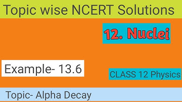 1. Alpha Decay Topic Numericals | Ncert Example 13.6 | Nuclei | Class 12 Physics NCERT Solutions
