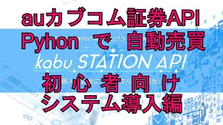 auカブコム証券APIをPythonで操作。初心者向けシステム導入の解説をします。[日本株自動売買・システムトレード]