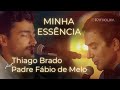 Thiago Brado, Padre Fábio de Melo, Katholika - Minha Essência (De Volta à Essência)