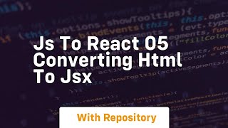 Js to react 05 converting html to jsx