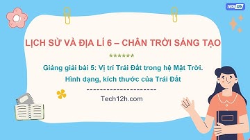 Giảng bài 5: Vị trí TĐ trong hệ Mặt Trời. Hình dạng, kích thước của TĐ | Bài giảng LS&DL 6 CTST