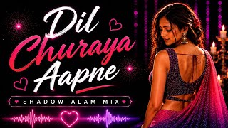 Dil Churaya Aapne ❤️ | DJ Remix | SHADOW ALAM MIX | Hindi Love Song | New Romantic Remix 2026