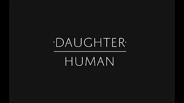 Daughter - "Human"