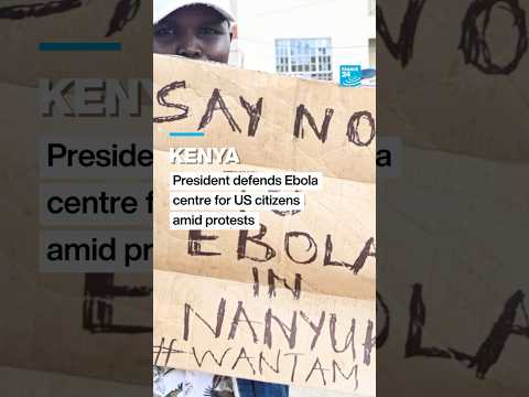 Kenyan president defends Ebola centre for US citizens amid protests • FRANCE 24 English