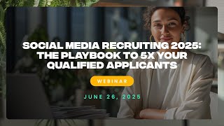 Social Media Recruiting 2025 The Playbook to 5X Your Qualified Applicants — Webinar