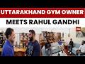 Uttarakhand Gym Owner Who Saved Elderly Vendor From Mob Meets Rahul Gandhi