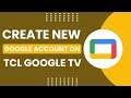 How to Create a New Google Account on TCL Google TV!