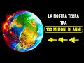 Guarda Come Sarà La Terra Tra 100 Milioni Di Anni