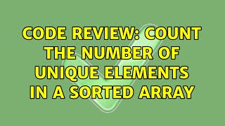 Code Review: Count the number of unique elements in a sorted array (4 Solutions!!)