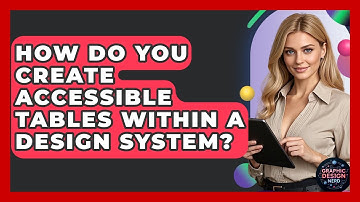 How Do You Create Accessible Tables Within A Design System? - Graphic Design Nerd