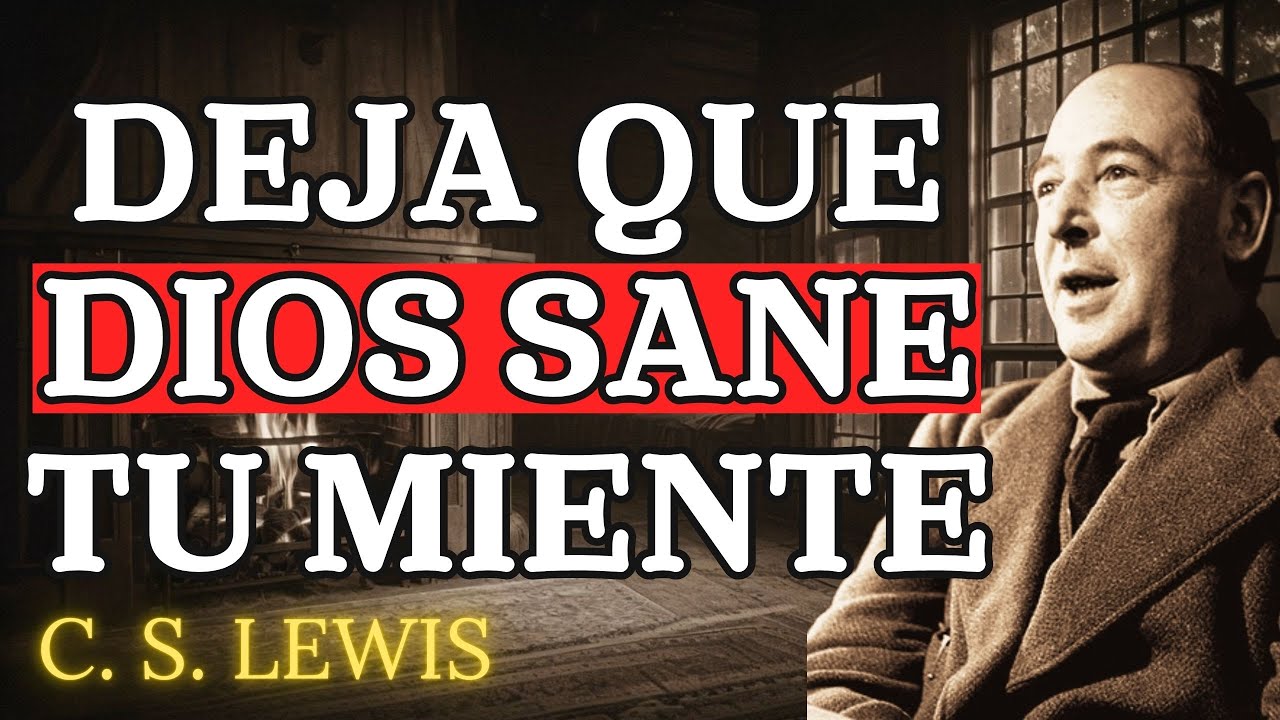 Cómo Dios Elimina los Pensamientos Negativos y Sana Tu Mente | C.S. Lewis 2025
