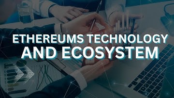 Ethereum’s Technology and Ecosystem