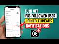 How to Turn off Pre-Followed User Joined Threads Notifications