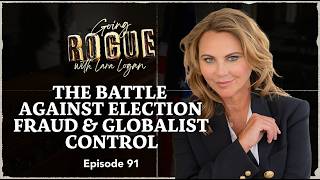The Battle Against Election Fraud & Globalist Control | Going Rogue with Lara Logan | Ep 91