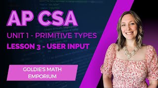 AP CSA - Unit 1 Primitive Types - Lesson 3: User Input