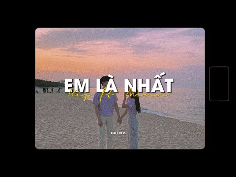 Video Em Là Nhất - Kis x Hoàng Kaylee x Yahy x Minn「Lofi... - youtube