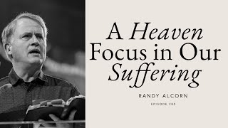 A Heaven Focus in Our Suffering with Randy Alcorn