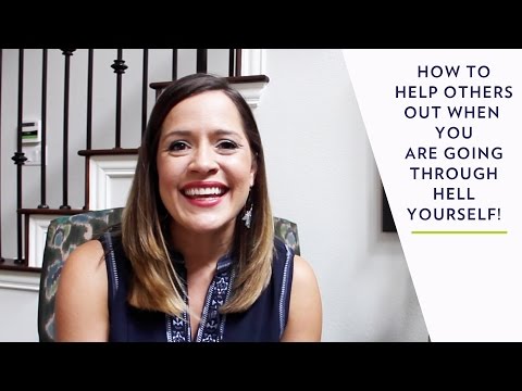 How To Helps Others Out When You Are Going Through Hell Yourself